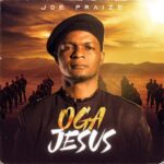 [Music + Lyrics] Oga Jesus – Joe Praize