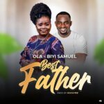 [Music + Lyrics] Best Father – Ola Ft. Biyi Samuel