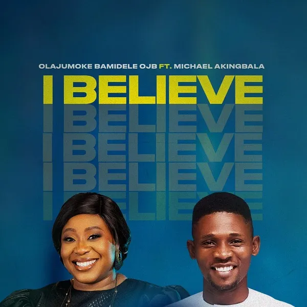I Believe – Olajumoke Bamidele OJB Ft. Michael Akingbala
