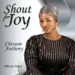 [Music + Video] Shout For Joy – Chissom Anthony- Free Download