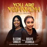 You Are Yahweh – Blessing Chigozie Ft. Busayo Jesugbija