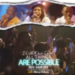 MP3: With Our God All Things Are Possible – Rev. Sam Oye Feat. Mercy Chinwo