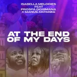 MP3: At the End Of My Days – Isabella Melodies Ft. Prospa Ochimana