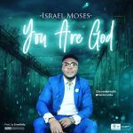 DOWNLOAD MP3: Israel Moses - You Are God