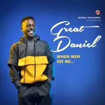 MP3+ LYRICS: When Men See Me – Great Daniel