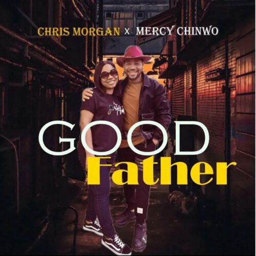Good Father - Chris Morgan ft. Mercy Chinwo