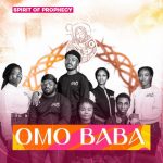 DOWNLOAD MP3: Omo Baba – Spirit Of Prophecy