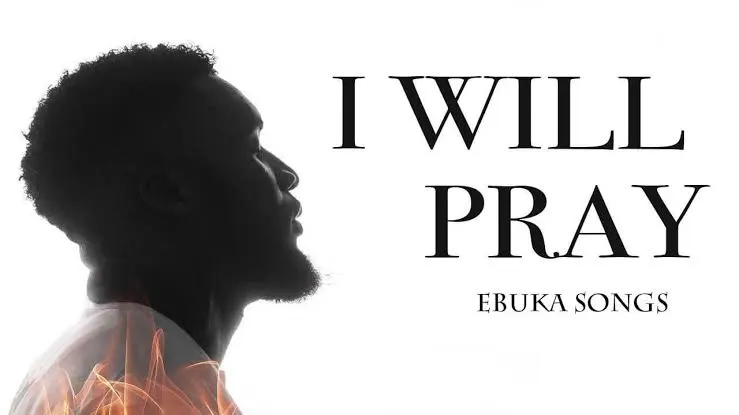 I will Pray - Ebuka Songs