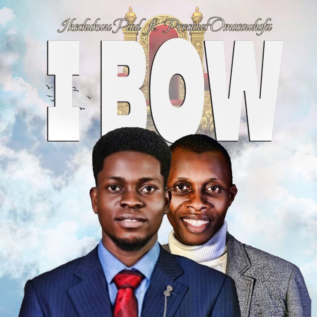 I Bow - Ikechukwu Paul Ft. Precious Omosowhofa